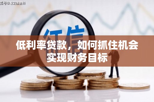 宁远低利率贷款，如何抓住机会实现财务目标