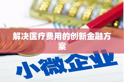 宁远解决医疗费用的创新金融方案