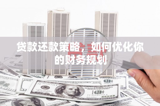 宁远贷款还款策略，如何优化你的财务规划