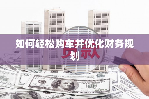 宁远如何轻松购车并优化财务规划