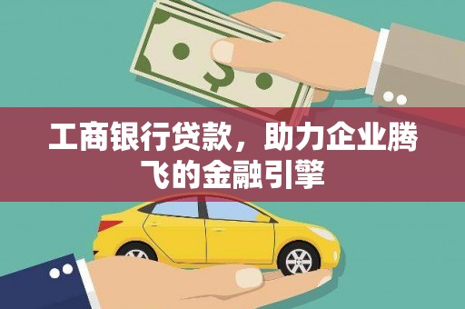 宁远工商银行贷款，助力企业腾飞的金融引擎