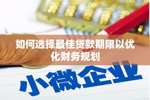 宁远如何选择最佳贷款期限以优化财务规划