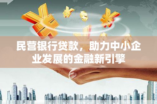 宁远民营银行贷款，助力中小企业发展的金融新引擎